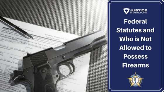 Federal Statutes and Who is Not Allowed to Possess Firearms